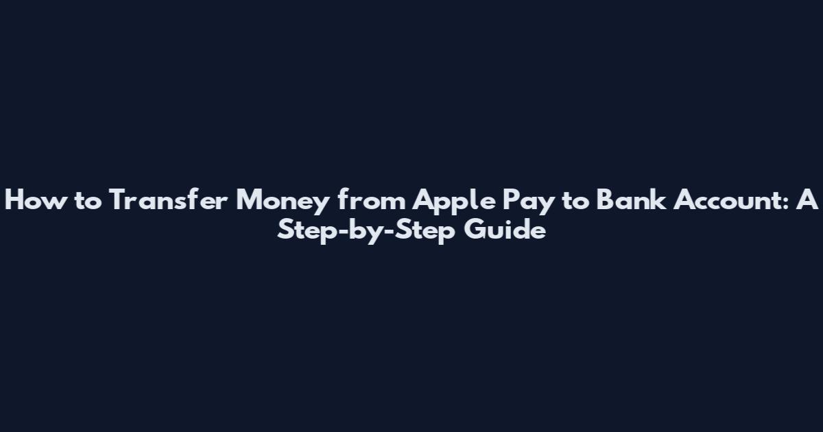 How to Transfer Money from Apple Pay to Bank Account: A Step-by-Step Guide