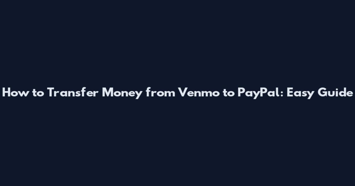 How to Transfer Money from Venmo to PayPal: Easy Guide