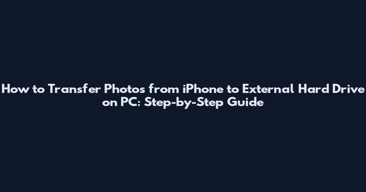 How to Transfer Photos from iPhone to External Hard Drive on PC: Step-by-Step Guide
