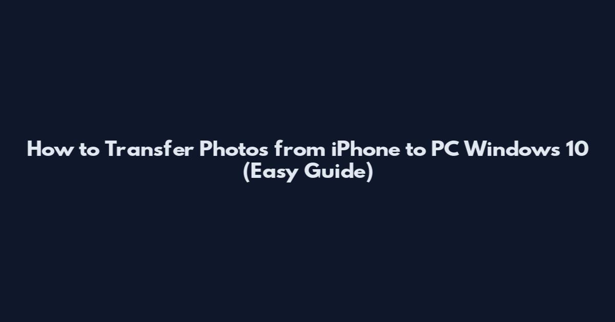 How to Transfer Photos from iPhone to PC Windows 10 (Easy Guide)