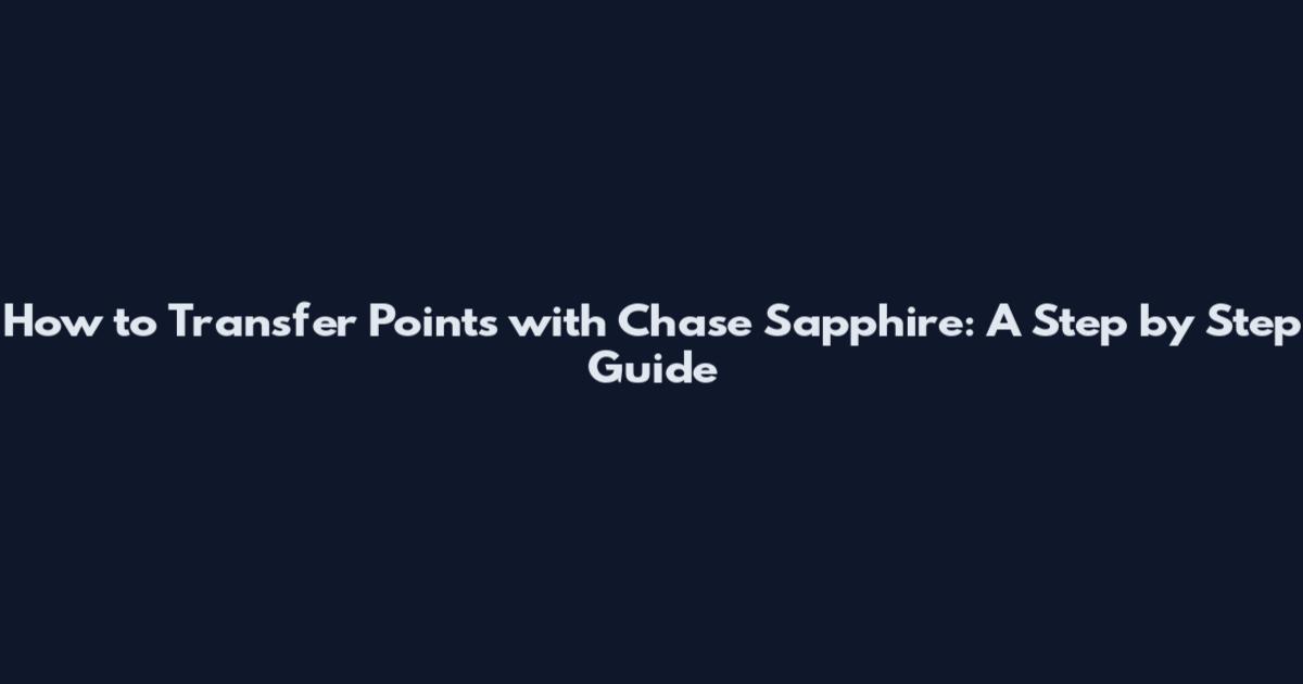 How to Transfer Points with Chase Sapphire: A Step by Step Guide