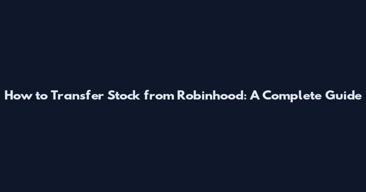 How to Transfer Stock from Robinhood: A Complete Guide