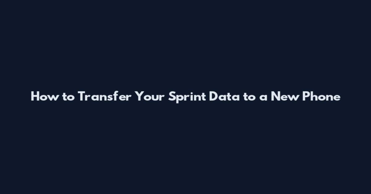 How to Transfer Your Sprint Data to a New Phone