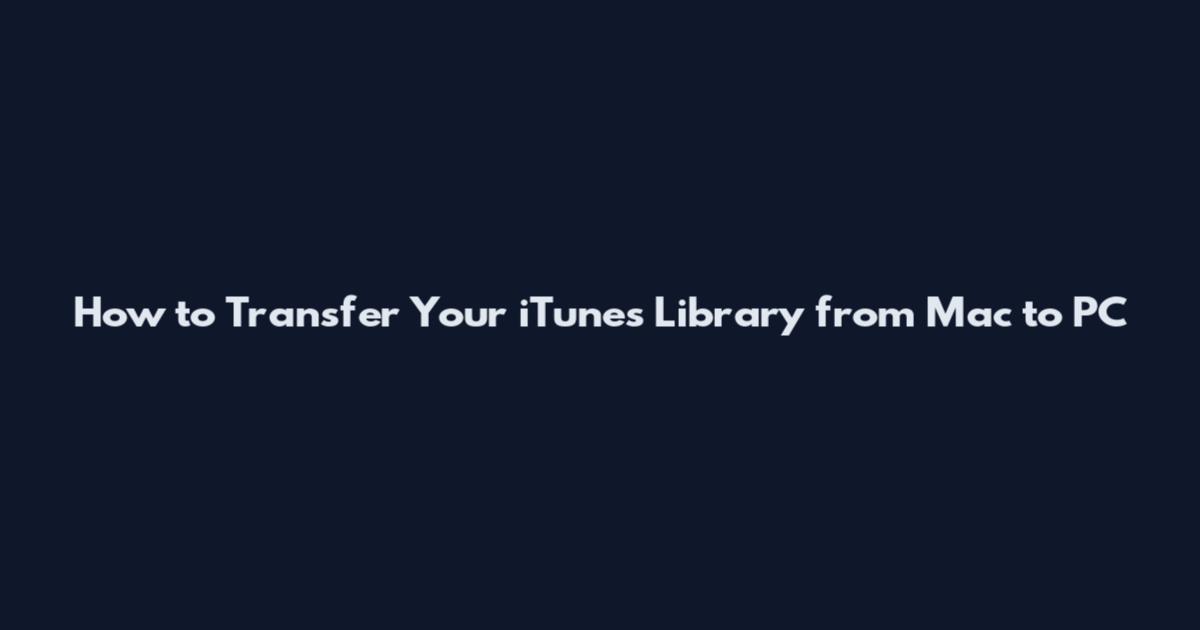 How to Transfer Your iTunes Library from Mac to PC