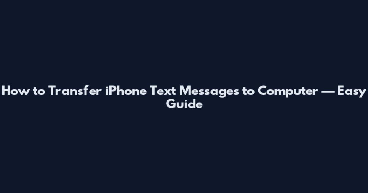 How to Transfer iPhone Text Messages to Computer — Easy Guide