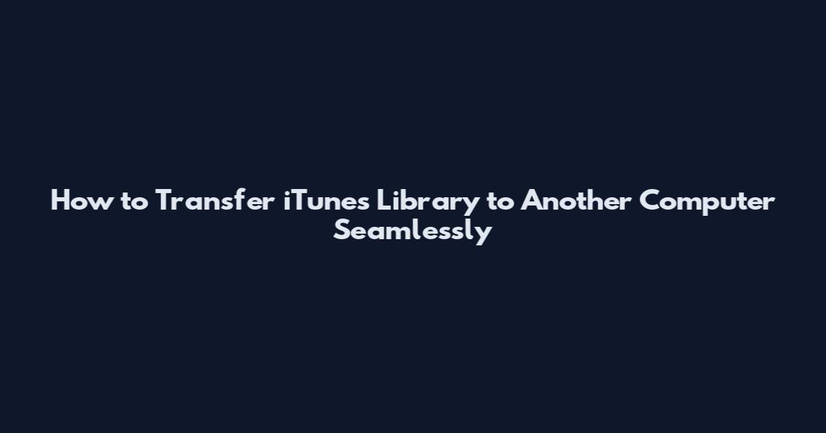 How to Transfer iTunes Library to Another Computer Seamlessly