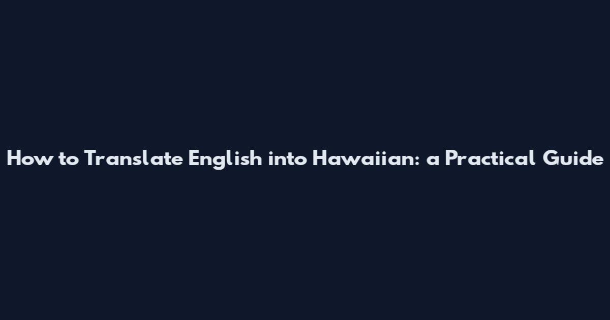 How to Translate English into Hawaiian: a Practical Guide