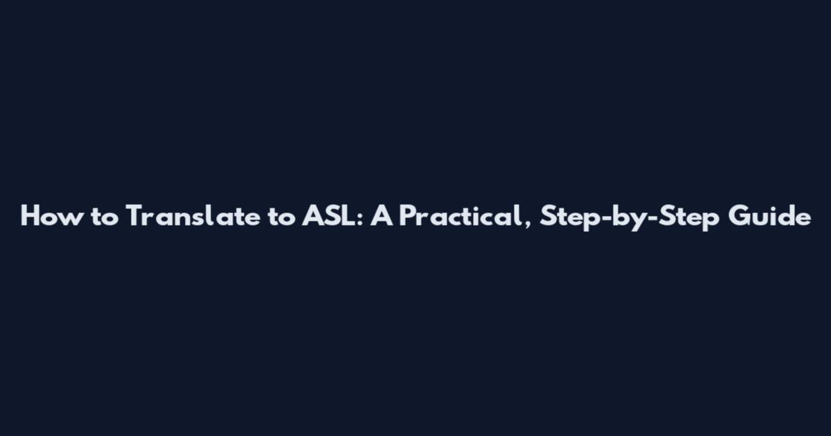 How to Translate to ASL: A Practical, Step-by-Step Guide