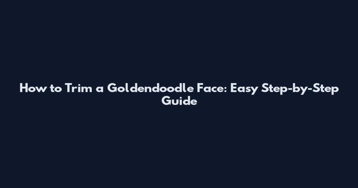 How to Trim a Goldendoodle Face: Easy Step-by-Step Guide