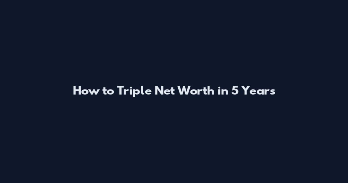 How to Triple Net Worth in 5 Years