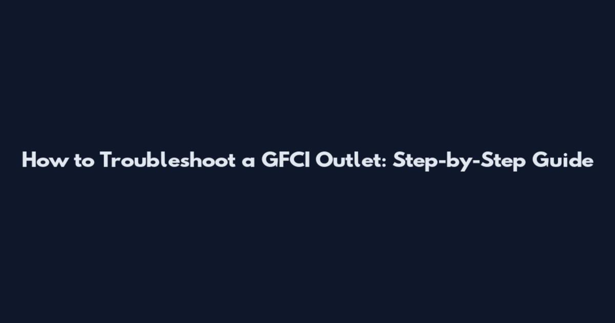 How to Troubleshoot a GFCI Outlet: Step-by-Step Guide