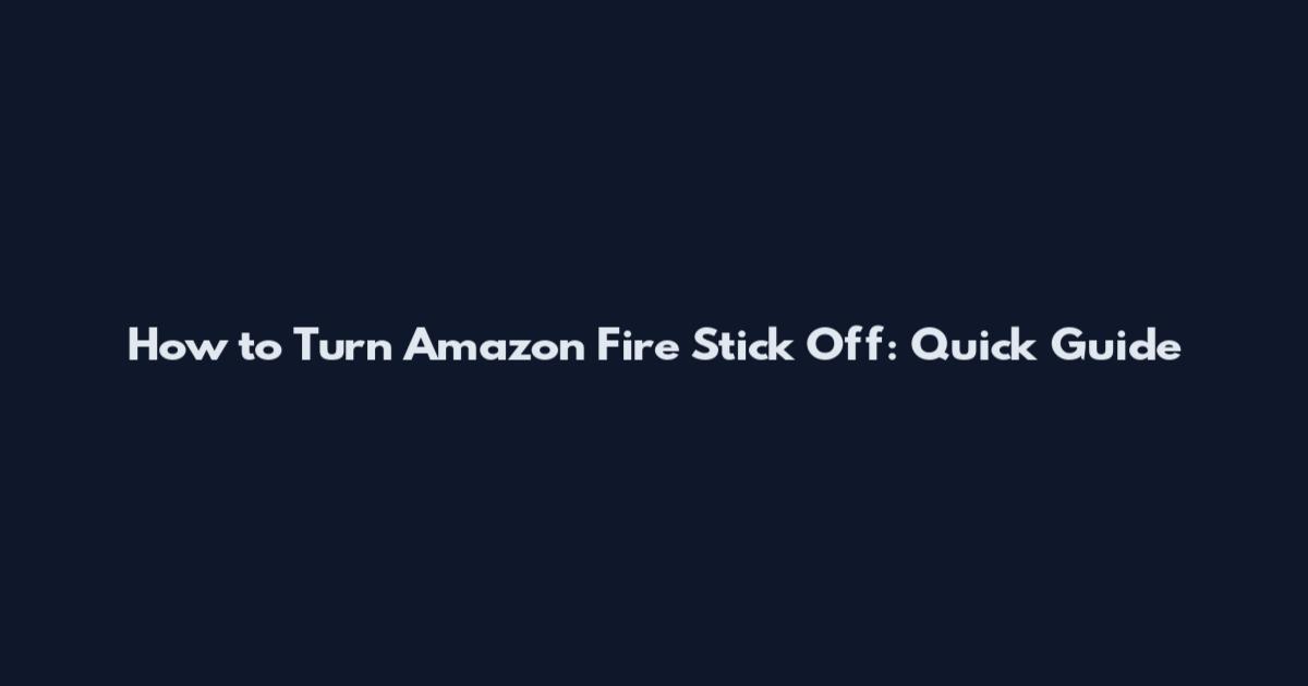 How to Turn Amazon Fire Stick Off: Quick Guide