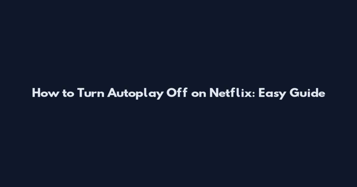 How to Turn Autoplay Off on Netflix: Easy Guide