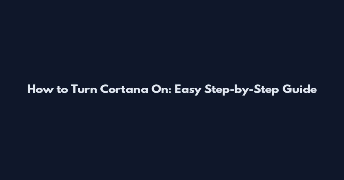 How to Turn Cortana On: Easy Step-by-Step Guide