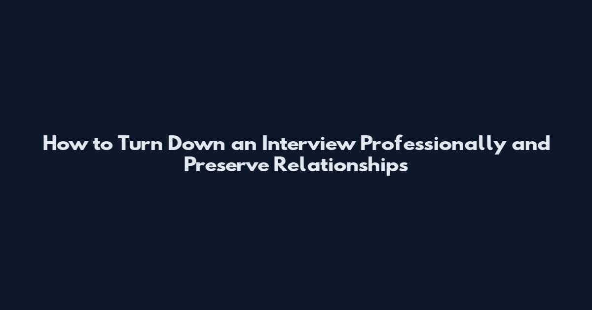How to Turn Down an Interview Professionally and Preserve Relationships