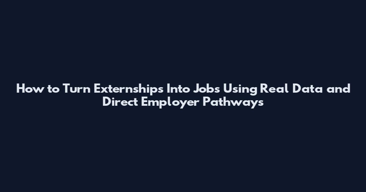How to Turn Externships Into Jobs Using Real Data and Direct Employer Pathways