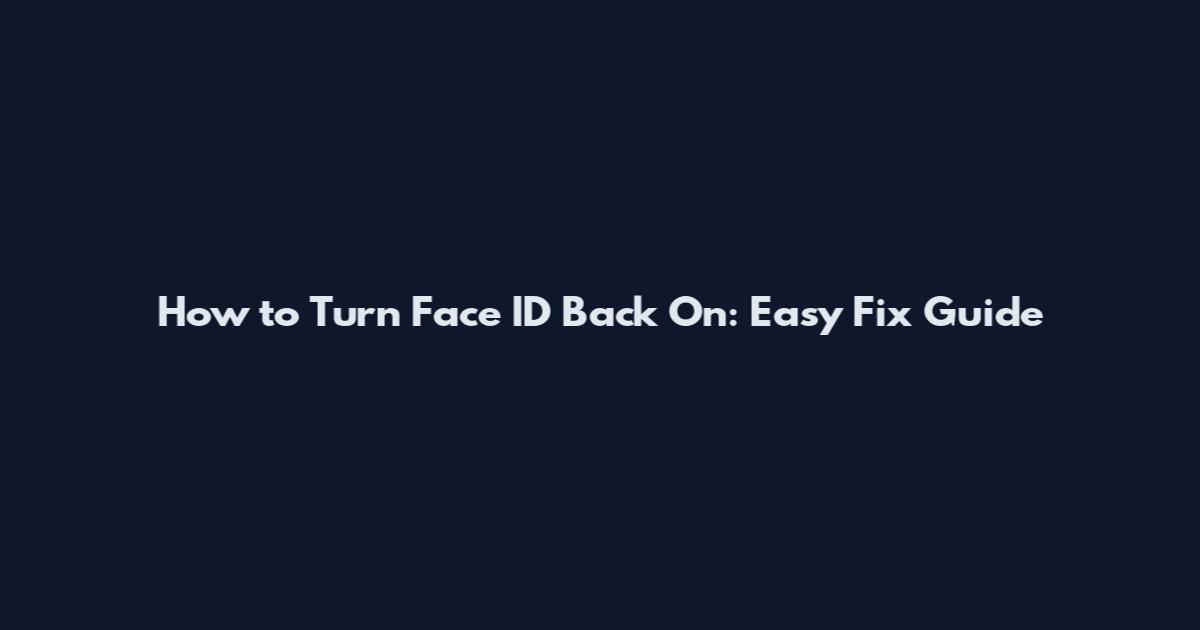 How to Turn Face ID Back On: Easy Fix Guide