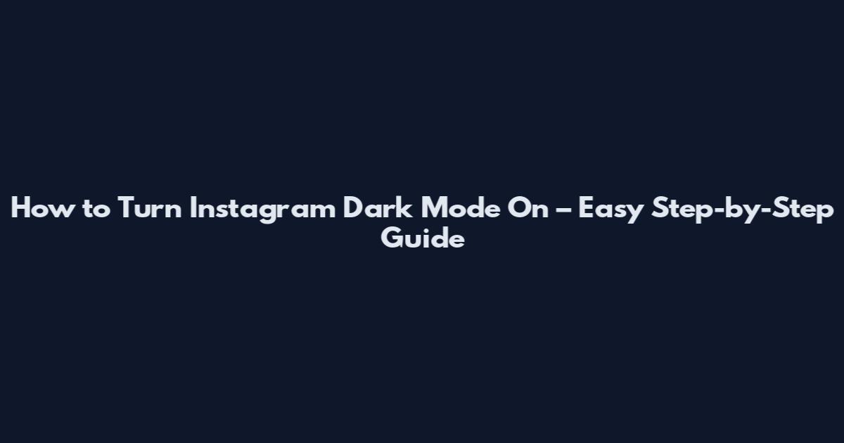 How to Turn Instagram Dark Mode On – Easy Step-by-Step Guide