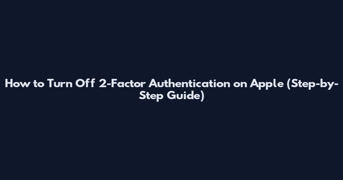 How to Turn Off 2-Factor Authentication on Apple (Step-by-Step Guide)