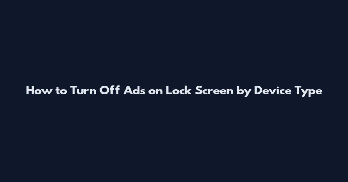 How to Turn Off Ads on Lock Screen by Device Type