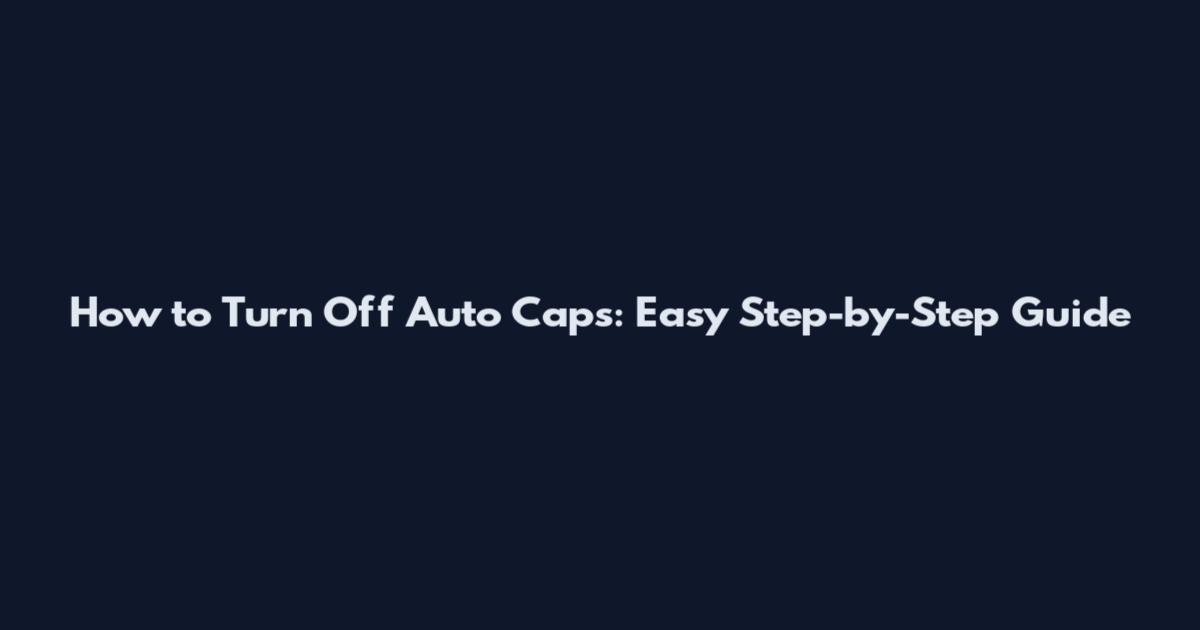 How to Turn Off Auto Caps: Easy Step-by-Step Guide