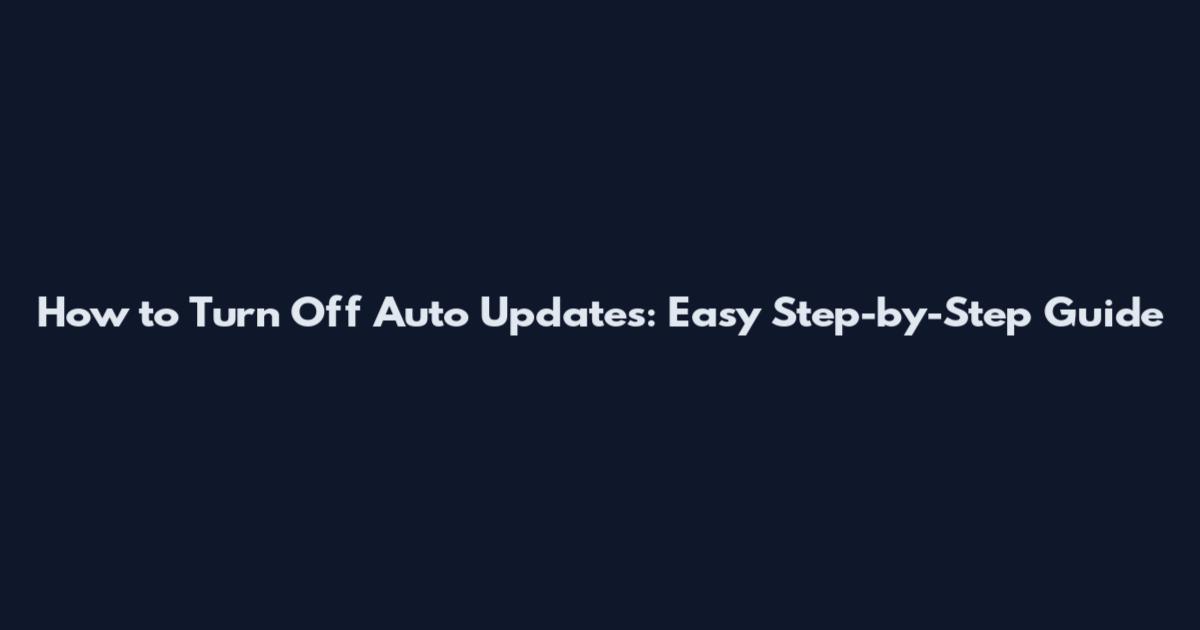 How to Turn Off Auto Updates: Easy Step-by-Step Guide