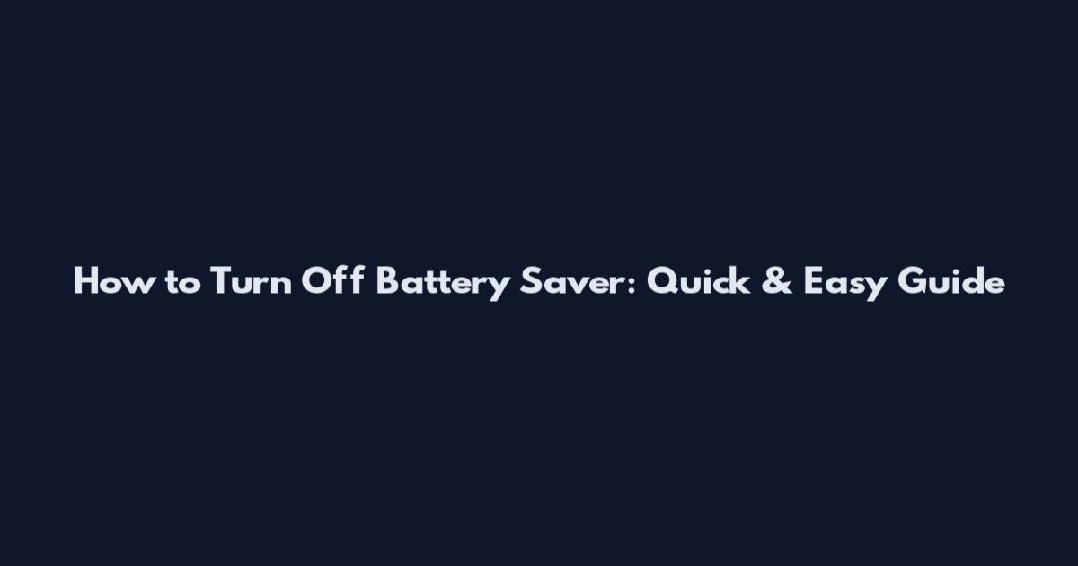 How to Turn Off Battery Saver: Quick & Easy Guide