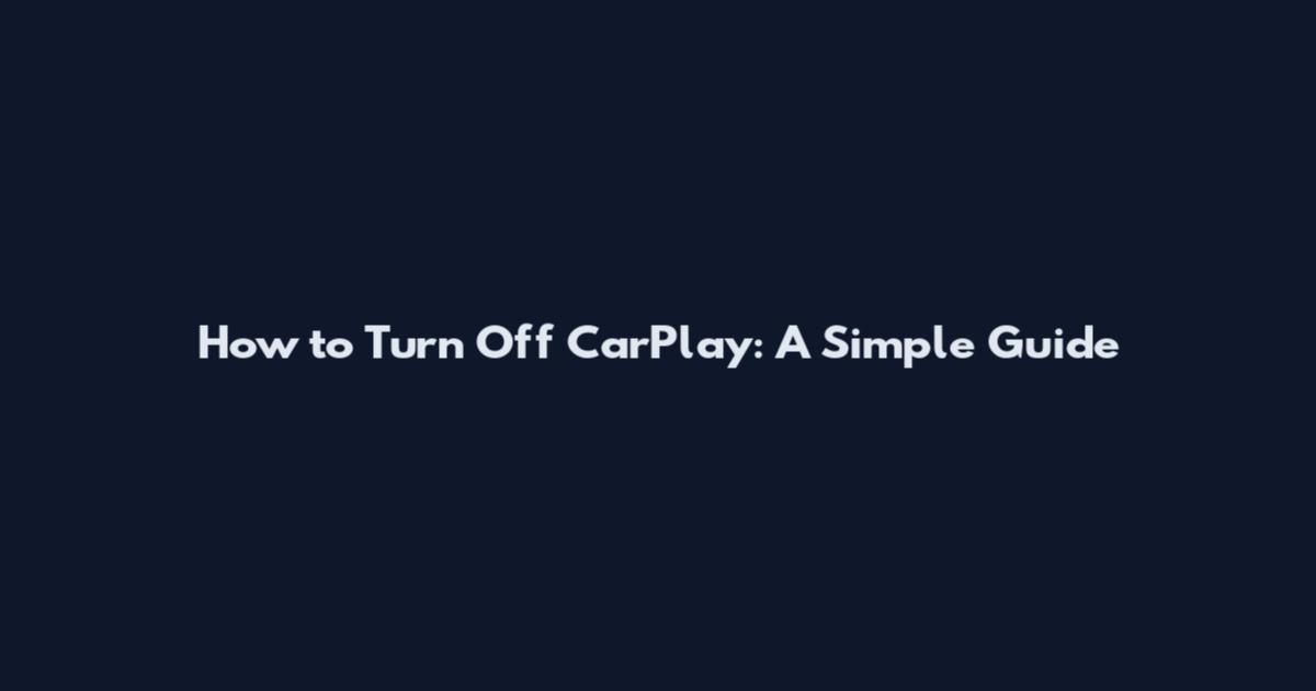How to Turn Off CarPlay: A Simple Guide