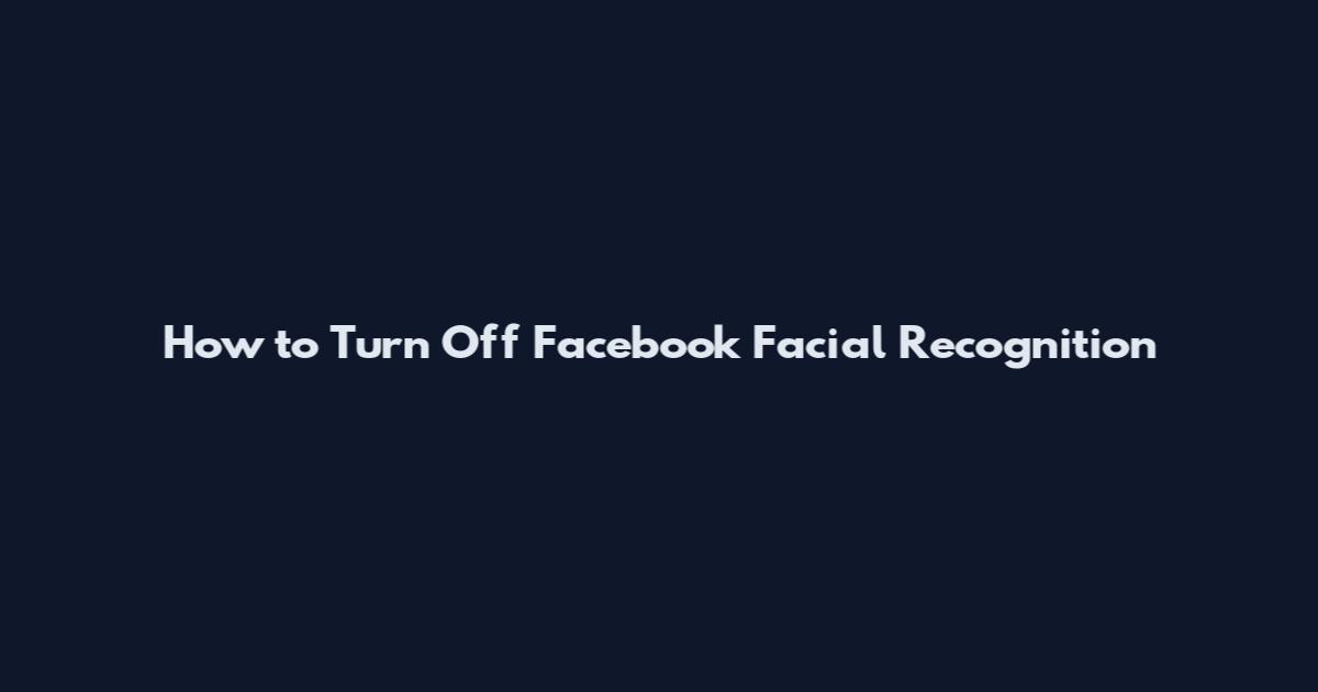 How to Turn Off Facebook Facial Recognition