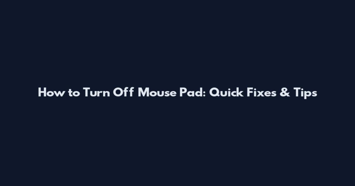 How to Turn Off Mouse Pad: Quick Fixes & Tips
