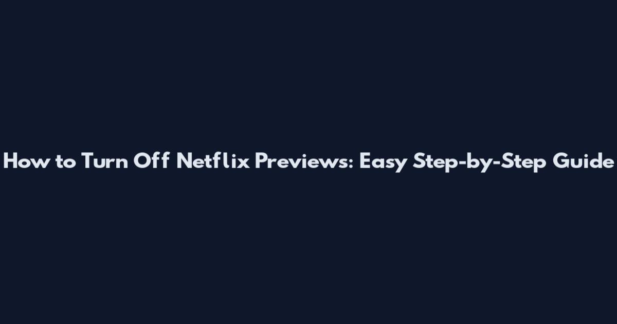How to Turn Off Netflix Previews: Easy Step-by-Step Guide