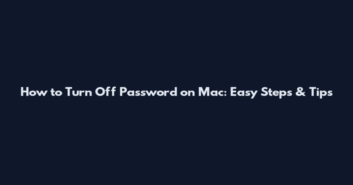 How to Turn Off Password on Mac: Easy Steps & Tips