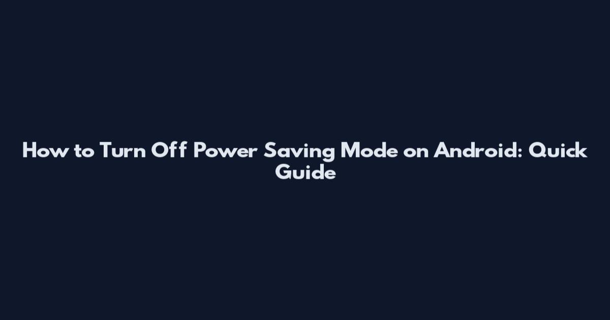 How to Turn Off Power Saving Mode on Android: Quick Guide