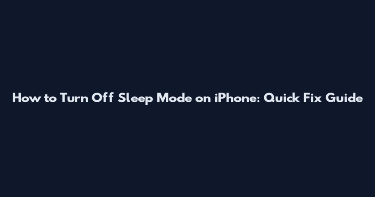 How to Turn Off Sleep Mode on iPhone: Quick Fix Guide