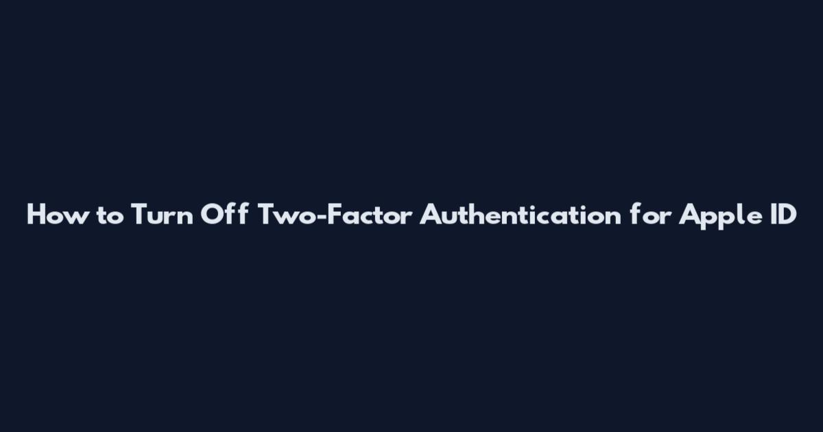 How to Turn Off Two-Factor Authentication for Apple ID