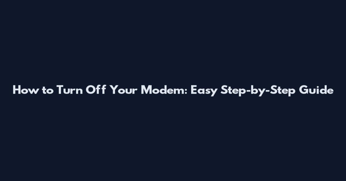 How to Turn Off Your Modem: Easy Step-by-Step Guide