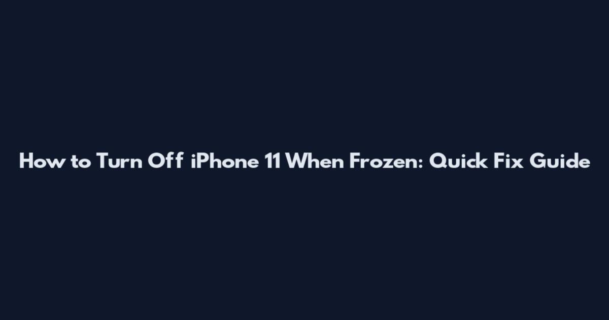How to Turn Off iPhone 11 When Frozen: Quick Fix Guide