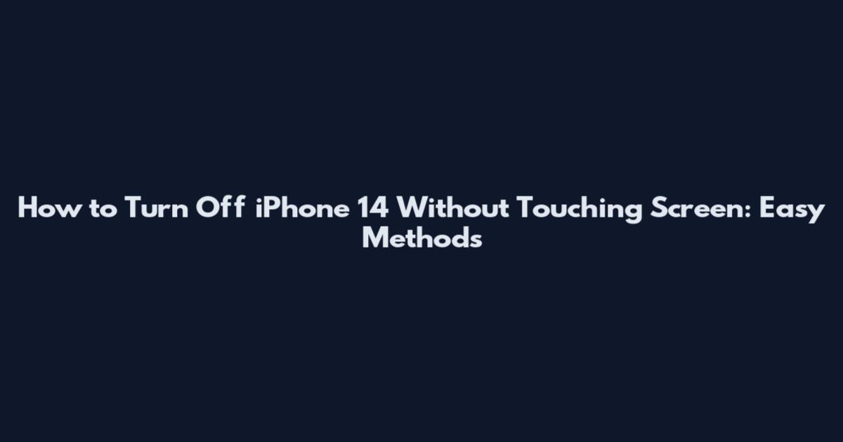How to Turn Off iPhone 14 Without Touching Screen: Easy Methods