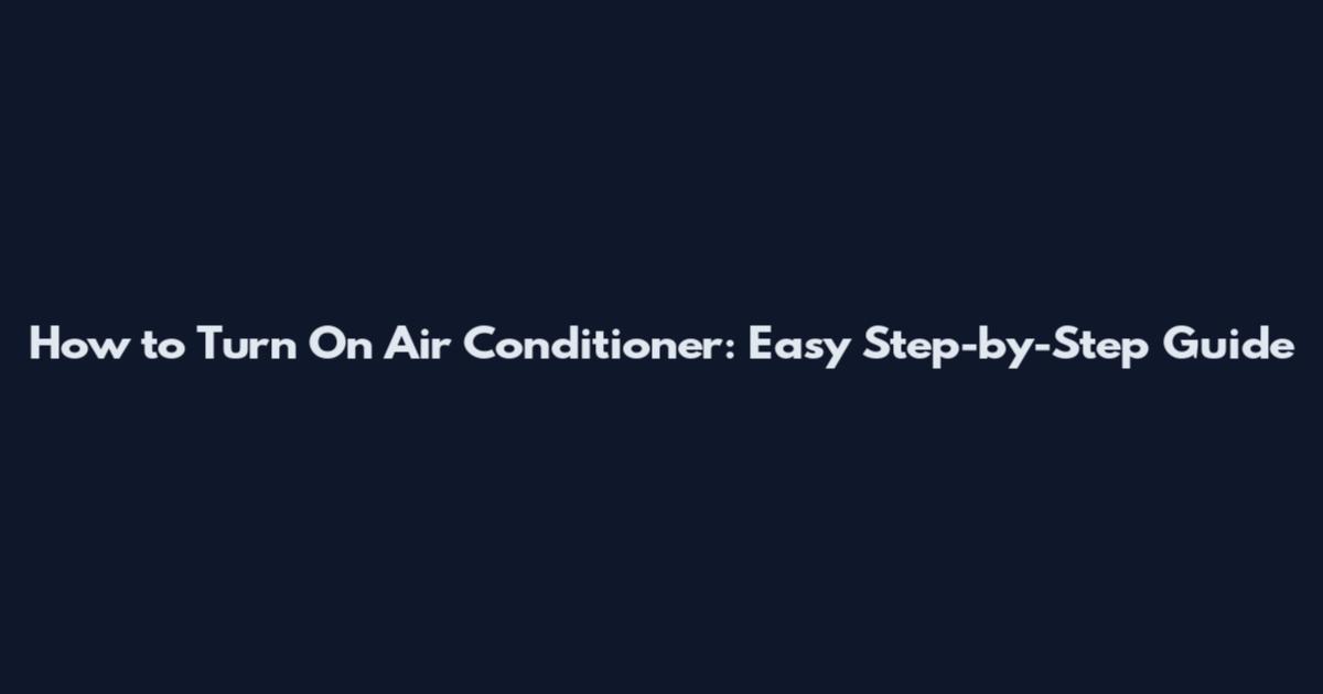 How to Turn On Air Conditioner: Easy Step-by-Step Guide