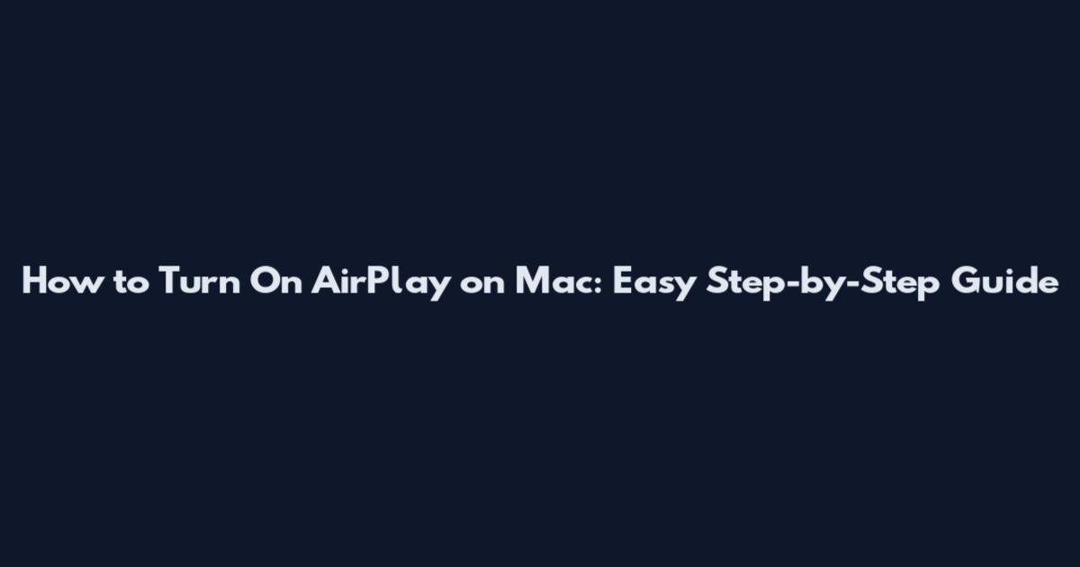 How to Turn On AirPlay on Mac: Easy Step-by-Step Guide