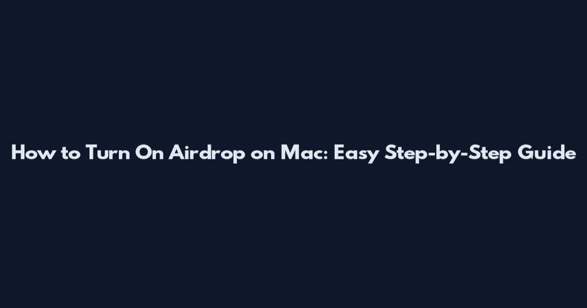 How to Turn On Airdrop on Mac: Easy Step-by-Step Guide