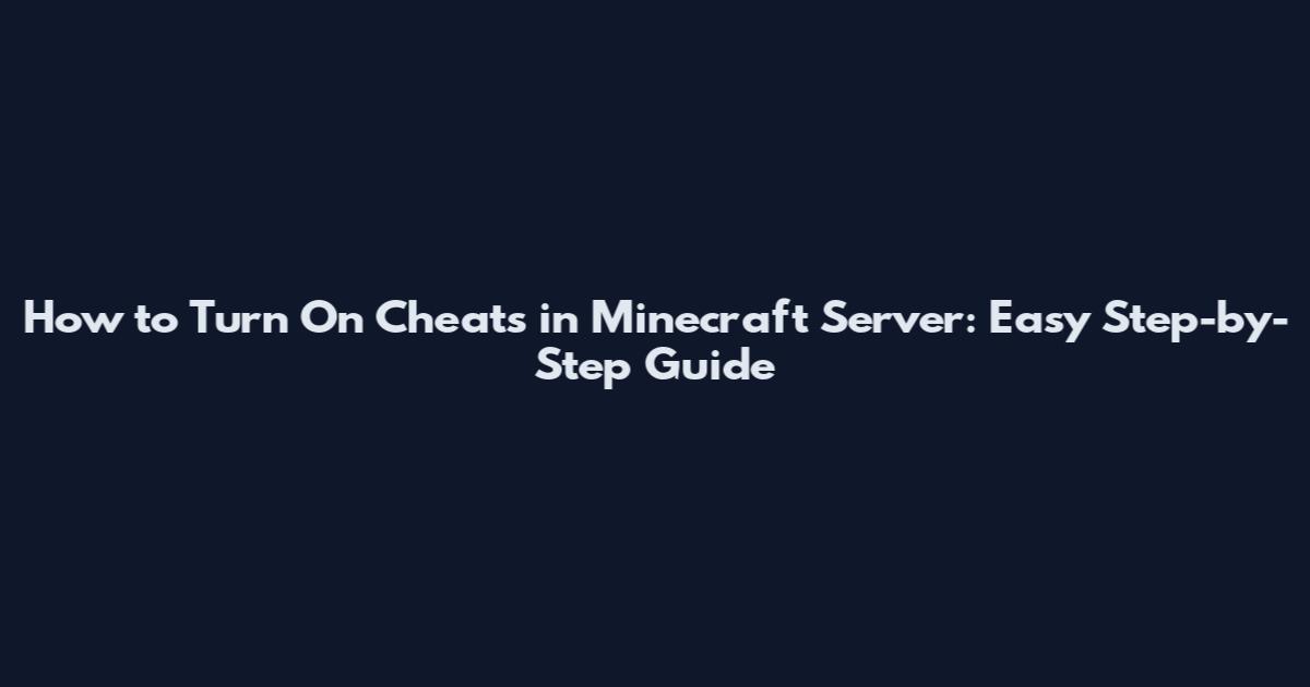 How to Turn On Cheats in Minecraft Server: Easy Step-by-Step Guide