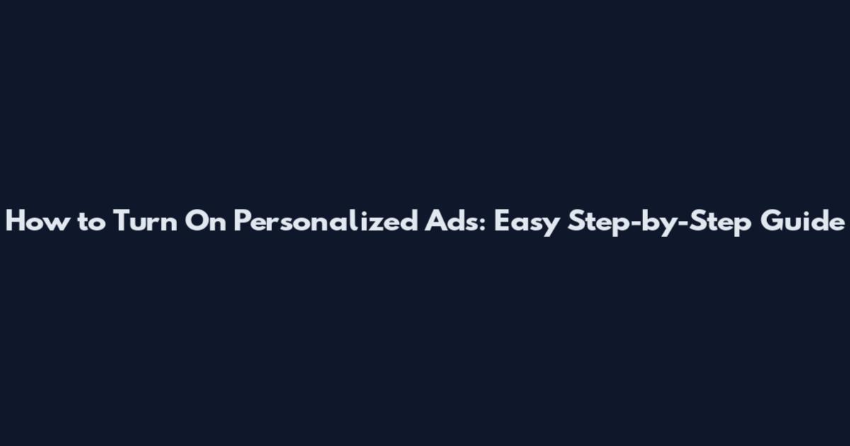 How to Turn On Personalized Ads: Easy Step-by-Step Guide