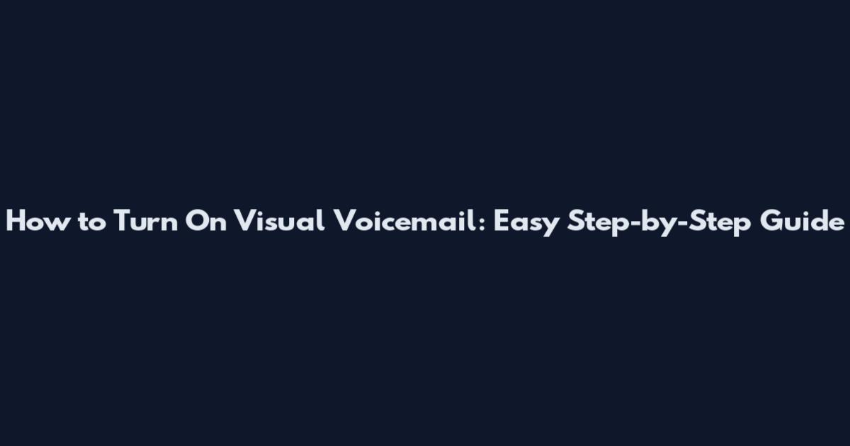 How to Turn On Visual Voicemail: Easy Step-by-Step Guide