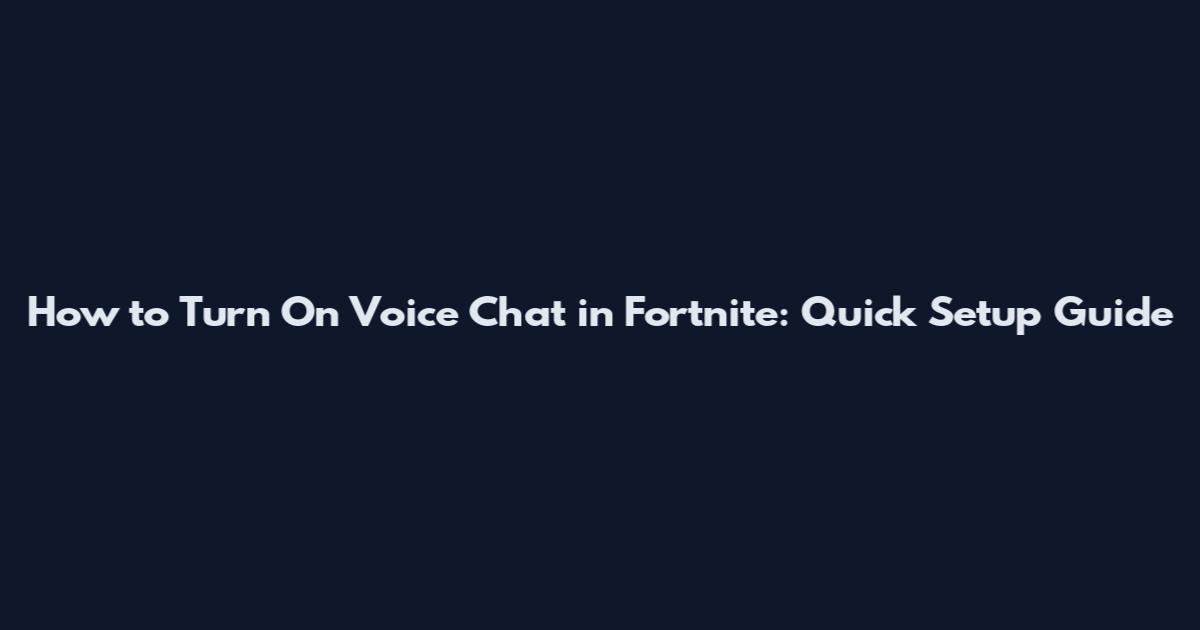 How to Turn On Voice Chat in Fortnite: Quick Setup Guide