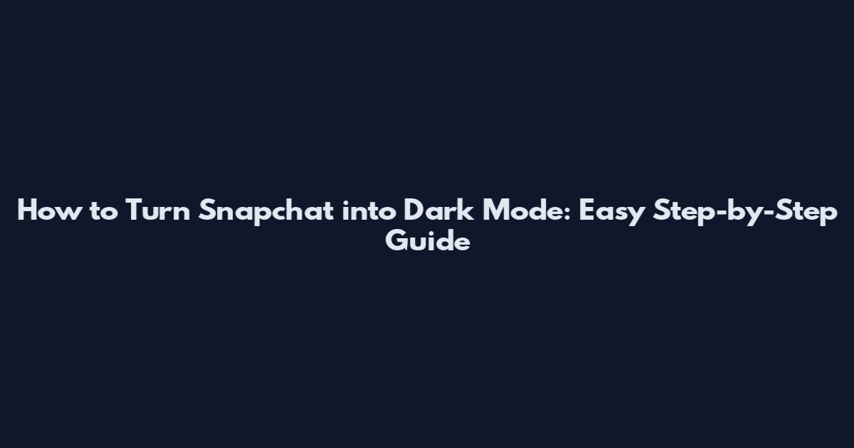 How to Turn Snapchat into Dark Mode: Easy Step-by-Step Guide
