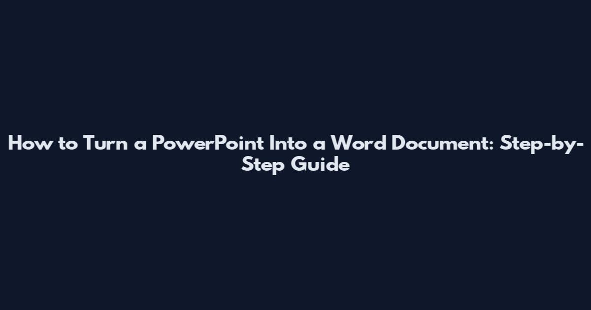How to Turn a PowerPoint Into a Word Document: Step-by-Step Guide