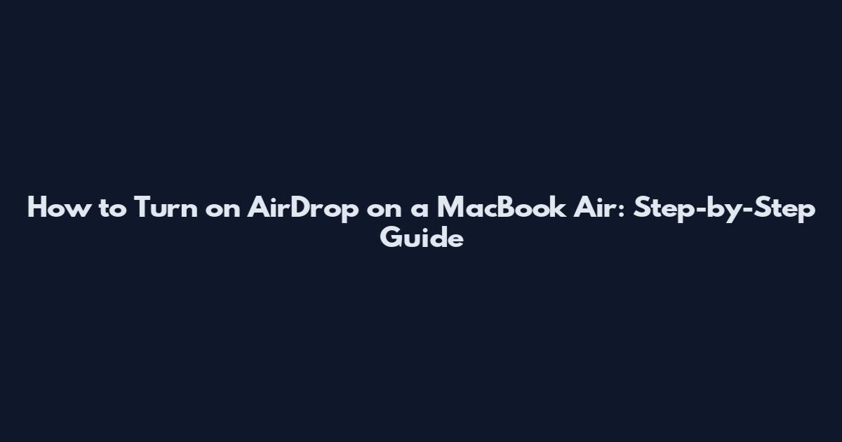 How to Turn on AirDrop on a MacBook Air: Step-by-Step Guide