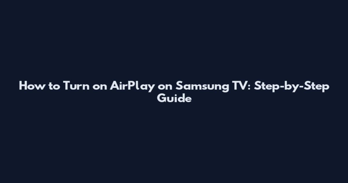 How to Turn on AirPlay on Samsung TV: Step-by-Step Guide