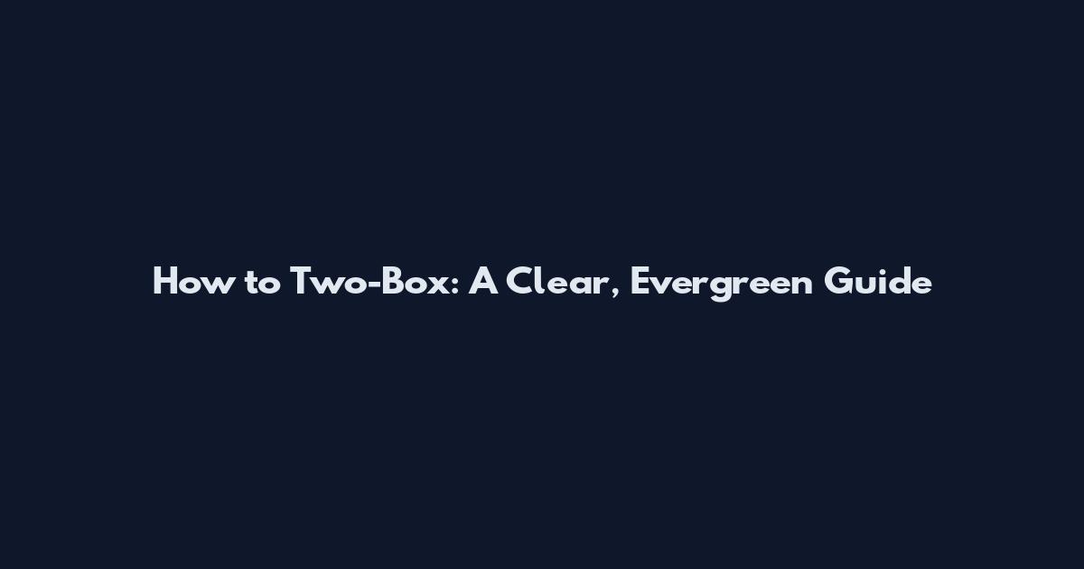 How to Two-Box: A Clear, Evergreen Guide